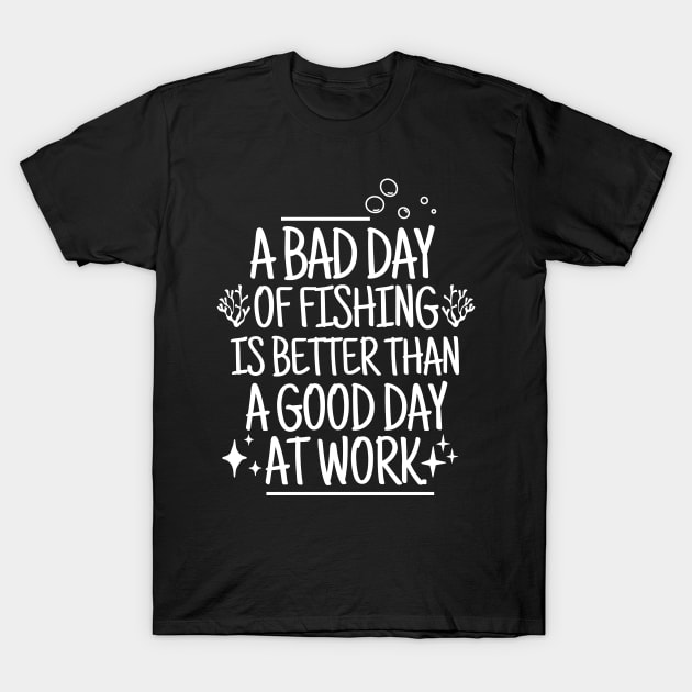 A bad day of fishing is better than a good day at work. T-Shirt by mksjr